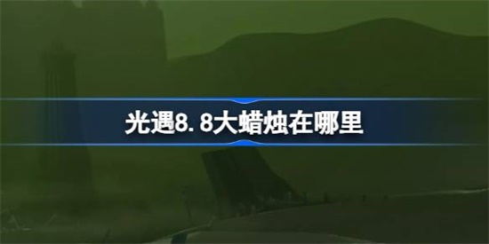 光遇8.8大蜡烛在哪里 光遇8.8大蜡烛位置介绍攻略