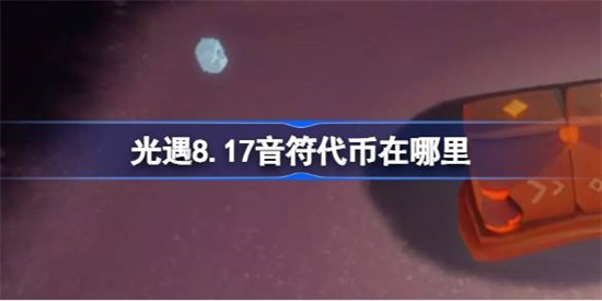 光遇8.17音符代币在哪里 光遇8.17音符代币位置攻略