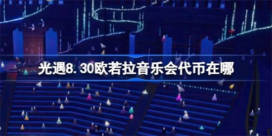 光遇8.30欧若拉音乐会代币在哪
