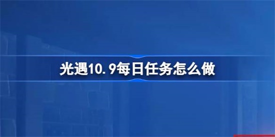光遇10.9每日任务怎么做 光遇10.9每日任务做法攻略