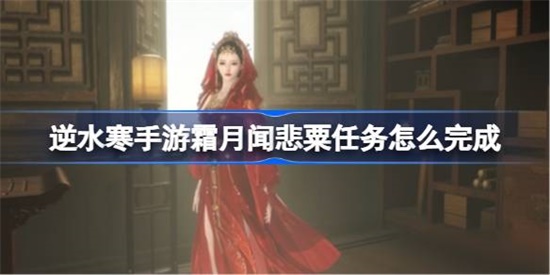 逆水寒手游霜月闻悲粟任务怎么完成 逆水寒手游霜月闻悲粟任务完成攻略