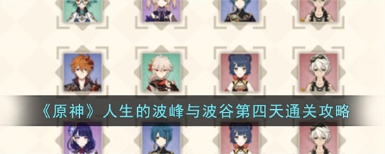 原神人生的波峰与波谷第四天怎么过 原神人生的波峰与波谷第四天通关攻略