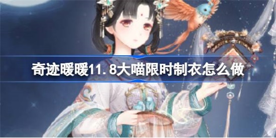 奇迹暖暖11.8大喵限时制衣怎么做 奇迹暖暖11.8大喵限时制衣攻略