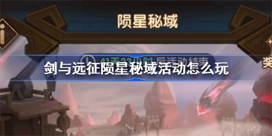剑与远征陨星秘域活动怎么玩 剑与远征陨星秘域活动玩法攻略