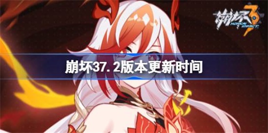 崩坏37.2版本什么时候更新 崩坏37.2版本更新时间介绍攻略