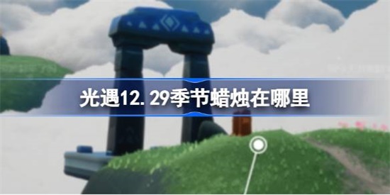光遇12.29季节蜡烛在哪里 光遇12.29季节蜡烛位置攻略
