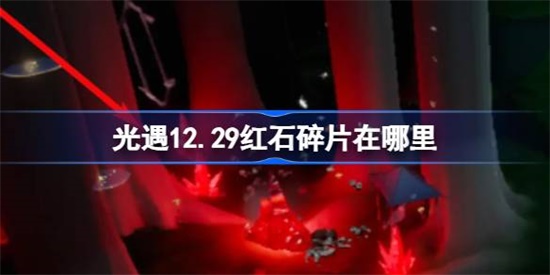光遇12.29红石碎片在哪里 光遇12.29红石碎片位置攻略